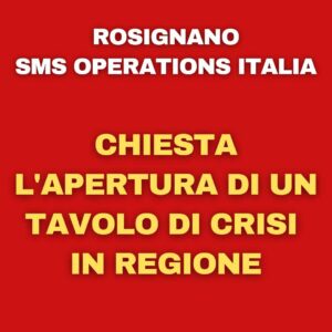ROSIGNANO, CHIESTA L’APERTURA DI UN TAVOLO DI CRISI IN REGIONE SULLA SMS OPERATIONS ITALIA: LAVORATORI SENZA STIPENDIO DA DUE MESI